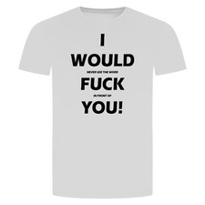 I Would Fuck You T-Shirt -