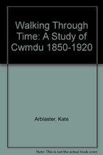 Walking Through Time: A Study of Cwmdu 1850-1920,Kate Arblaster,