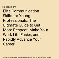 Elite Communication Skills for Young Professionals: The Ultimate Guide to Get Mo