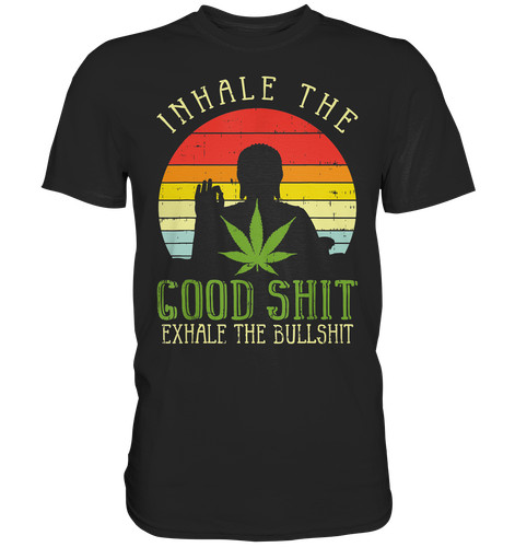 Inhale good shit exhale - good,