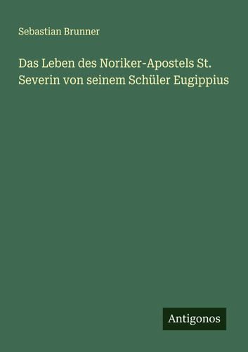 Das leben des noriker apostels - das, noriker-apostels