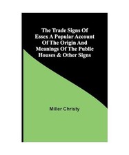 The Trade Signs of Essex A popular account of the origin and meanings of the pub