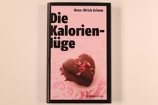 204138 Hans-Ulrich Grimm DIE KALORIENLÜGE über die unheimlichen Dickmacher aus