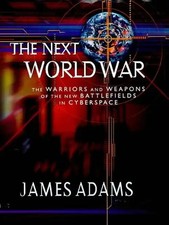 The Next World War: Warriors and Weapons of the New Battlefields of Cyberspace -