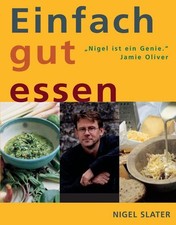 Einfach gut essen Nigel Slater Dinka Mrkowatschki  und  Jonathan Lovekin: