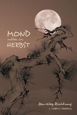 "Mond mitten im Herbst" : Zen - Weg - Richtung / von L. Tenryu Tenbreul Zen-Weg-
