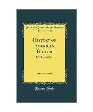 History of American Theatre: New Foundations [Classic Reprint], George Overcash 