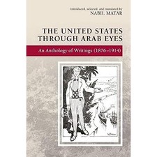 The United States Through Arab Eyes : An Anthology of Writings (1876-1914)