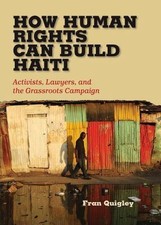 How Human Rights Can Build Haiti: Activists, Lawyers, and the Grassroots Campaig