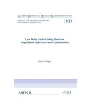 Low Delay Audio Coding Based on Logarithmic Spherical Vector Quantization, Krüg