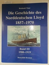 Die Geschichte des Norddeutschen Lloyd 1857-1970. 1900-1919 Thiel, Reinhold und 