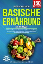Natürlich Basisch! – Basische Ernährung für Anfänger: 150 leckere & gesunde Reze