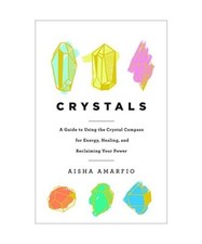 Crystals: A Guide to Using the Crystal Compass for Energy, Healing, and Reclaimi