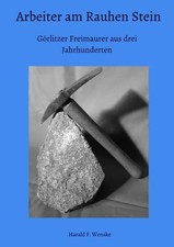 Arbeiter am Rauhen Stein Görlitzer Freimaurer aus drei Jahrhunderten Wenske Buch
