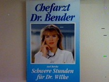 Chefarzt Dr. Bender: Schwere Stunden für Dr. Wilke. Borcke, Axel: