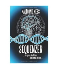 SEQUENZER: ¿ ein gemachter Mann ¿ ¿ ein Roman um 2035 ¿, Kalmond Kess