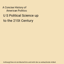 A Concise History of                 American Politics: U S Political Science up