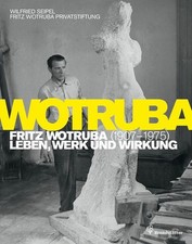 Fritz Wotruba. 1907-1975 - Leben, Werk und Wirkung: Leben, Werk und Wirkung. Hrs