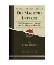 Die Magische Laterne: Ein Märchenhaftes Lustspiel von der Magischen Laterne (Cl