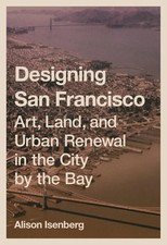 Designing San Francisco | Art, Land, and Urban Renewal in the City by the Bay