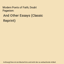 Modern Poets of Faith, Doubt Paganism: And Other Essays [Classic Reprint], Arthu