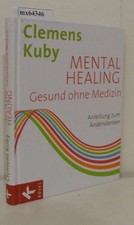 Mental Healing - gesund ohne Medizin Anleitung zum Andersdenken / Clemens Kuby K