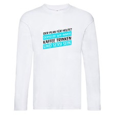 Plan für heute | Kaffee trinken | Sexy sein | kesser Spruch Long Sleeve Weiß