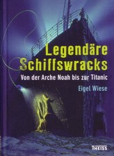 Legendäre Schiffswracks - Von der Arche Noah bis zur Titanic - Eigel Wiese