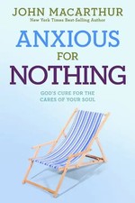 Anxious for Nothing: God's Cure for the Cares of Your Soul (John MacArthur Study