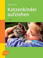 Katzenkinder aufziehen: Ein praktischer Ratgeber für das erste Lebensjahr Evans,