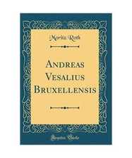 Andreas Vesalius Bruxellensis [Classic Reprint], Moritz Roth