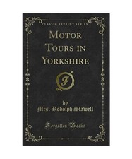 Motor Tours in Yorkshire [Classic Reprint], Mrs. Rodolph Stawell