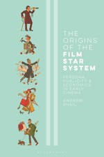 The Origins of the Film Star System: Persona, Publicity and Economics in Early