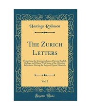 The Zurich Letters, Vol. 2: Comprising the Correspondence of Several English Bis