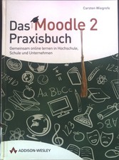 Das Moodle-2-Praxisbuch : gemeinsam online lernen in Hochschule, Schule und Unte