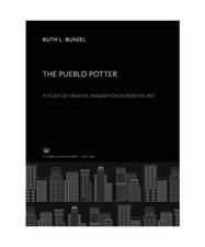 Der Pueblo Potter: Eine Studie der kreativen Phantasie in der primitiven Kunst, Ruth L. Bun