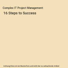 Complex IT Project Management: 16 Steps to Success, Peter Schulte