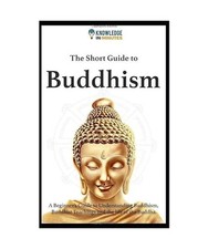 The Short Guide To Buddhism: A