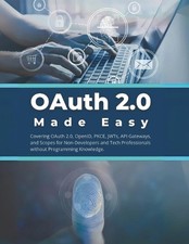 OAuth 2.0 Made Easy: Covering OAuth 2.0, OpenID, PKCE, JWTs, API Gateways, and S