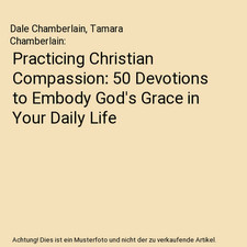 Practicing Christian Compassion: 50 Devotions to Embody God's Grace in Your Dail