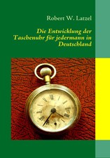Die Entwicklung der Taschenuhr für jedermann in Deutschland | Robert W. Latzel