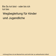 Bis Du tot bist - oder bis ich tot bin: Wegbegleitung für Kinder und Jugendlich