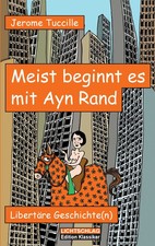 Meist beginnt es mit Ayn Rand Libertäre Geschichte(n) Jerome Tuccille Buch 2016