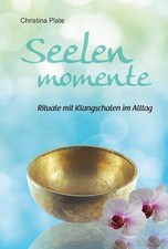 Seelenmomente - Rituale mit Klangschalen im Alltag Christina Plate