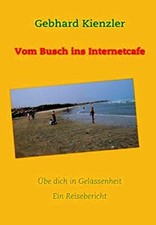 Vom Busch ins Internetcafe. Übe dich in Gelassenheit – ... | Gebhard Kienzler