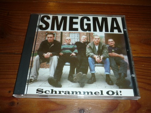Smegma schrammel oi - "smegma, oi!"