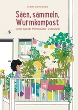 Säen, sammeln, Wurmkompost: Unser bunter Permakultur-Dschungel Unser bunter Perm
