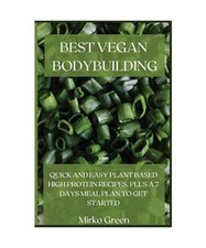 BESTES VEGANES BODYBUILDING: SCHNELLE UND EINFACHE PFLANZLICHE PROTEINREICHE REZEPTE. PLUS A