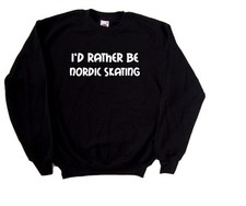 I'd Rather Be Nordic Skating Sweatshirt