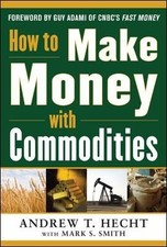 How To Make Money With Commodities / Andrew Hecht